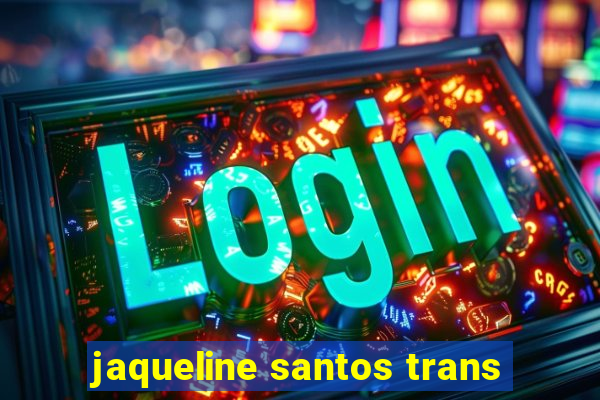 jaqueline santos trans